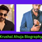 Krushal Ahuja Biography