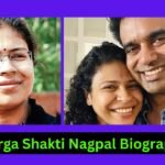 Durga Shakti Nagpal Biography