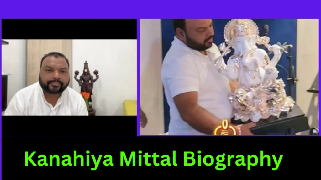 Kanahiya Mittal Biography