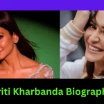 Kriti Kharbanda Biography