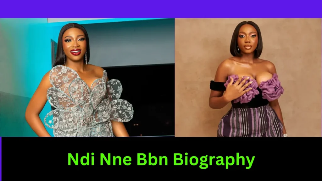 Ndi Nne Bbn Biography