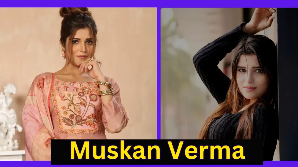 Muskan Verma Height, Age, Family, Biography