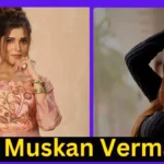 Muskan Verma Height, Age, Family, Biography