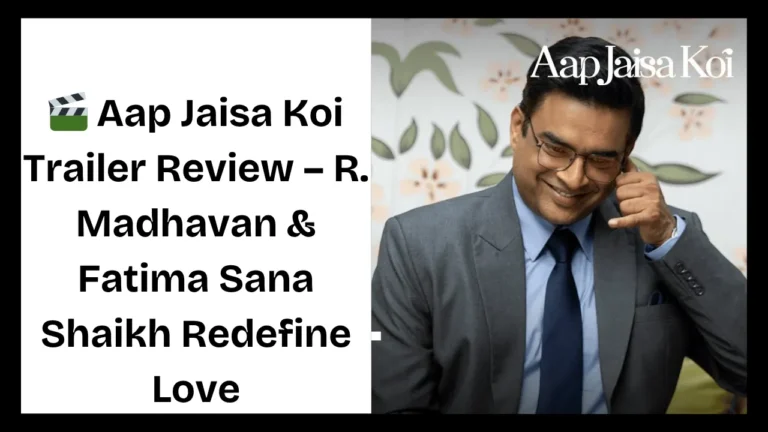 Aap Jaisa Koi Trailer Review – R. Madhavan & Fatima Sana Shaikh Redefine Love