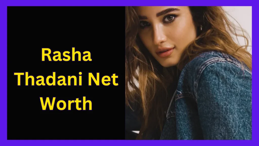 Rasha Thadani Net Worth