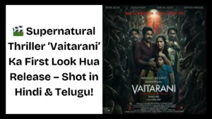 Supernatural Thriller ‘Vaitarani’ Ka First Look Hua Release – Shot in Hindi & Telugu!