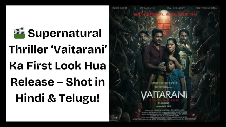 Supernatural Thriller ‘Vaitarani’ Ka First Look Hua Release – Shot in Hindi & Telugu!